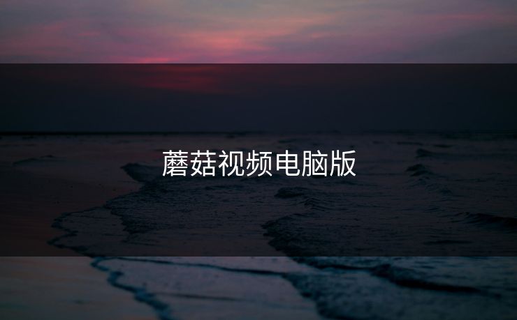 蘑菇视频电脑版