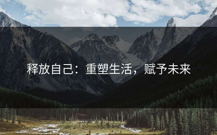 释放自己：重塑生活，赋予未来