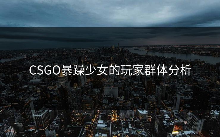 CSGO暴躁少女的玩家群体分析